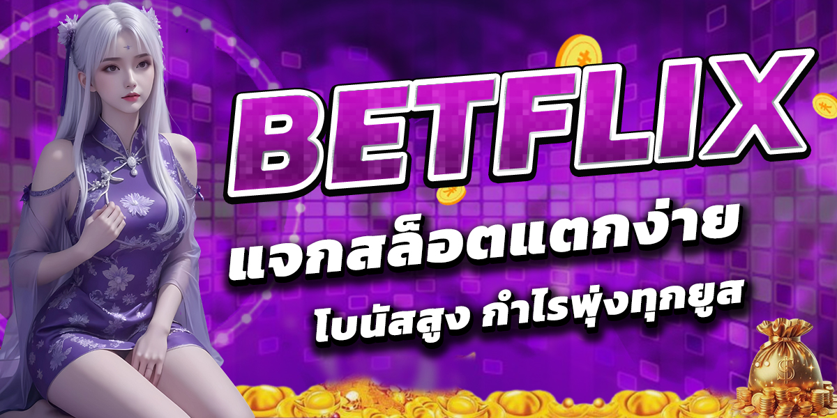 BETFLIX แจกสล็อตแตกง่าย โบนัสสูง กำไรพุ่งทุกยูส