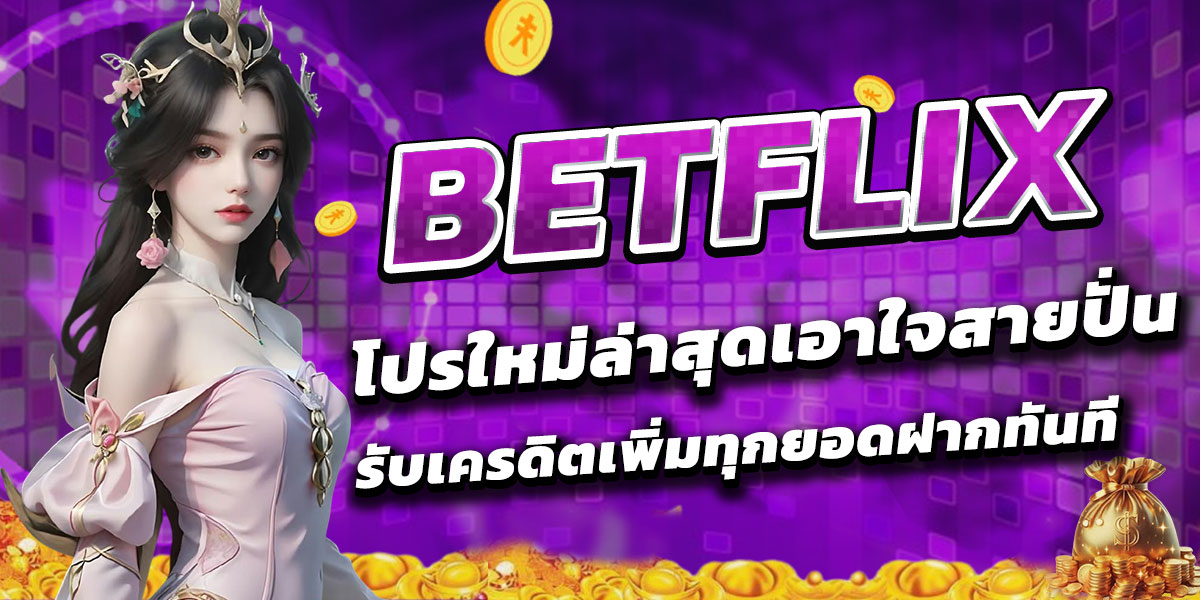 BETFLIX โปรใหม่ล่าสุดเอาใจสายปั่น รับเครดิตเพิ่มทุกยอดฝากทันที
