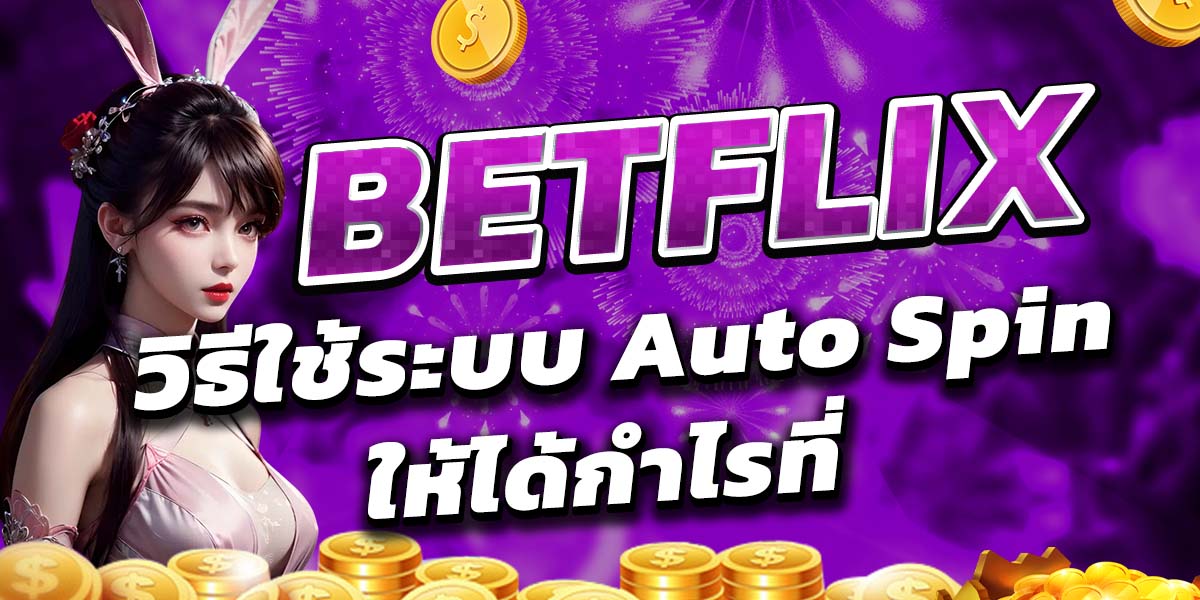 วิธีใช้ระบบ Auto Spin ให้ได้กำไรที่ BETFLIX