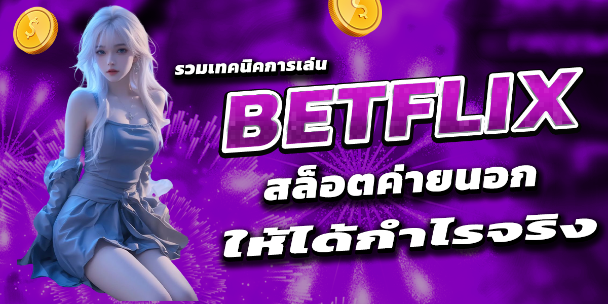 รวมเทคนิคการเล่น BETFLIX สล็อตค่ายนอก ให้ได้กำไรจริง